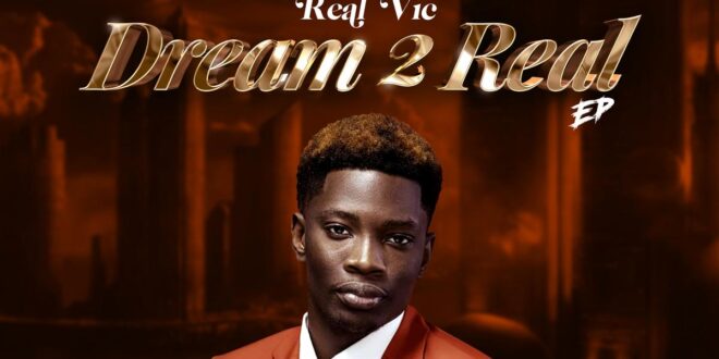 Real‌ ‌Vic‌ ‌comes‌ ‌out‌ ‌with‌ ‌EP,‌ ‌‘Dream‌ ‌2‌ ‌Real’