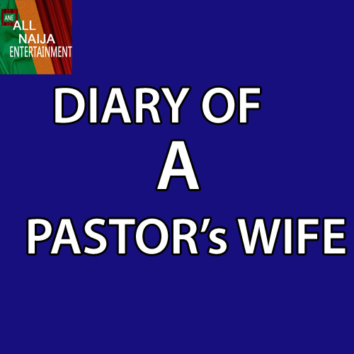 [STORY] Diary Of A Pastor’s Wife (Episode 17)