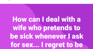 My wife pretends to be sick whenever I ask for sex - Man laments