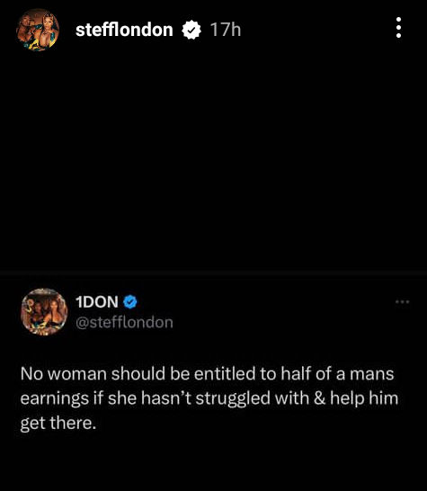 "No woman should be entitled to half of a man's earnings if she hasn?t struggled with him" - Rapper, Stefflon London says