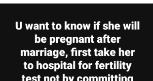 If you want to know if she will be pregnant after marriage, take her to hospital for fertility test and not by committing fornication - Nigerian man advises men