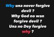 Why una never forgive devil? Why God no wan forgive devil ? - Samklef asks interesting question