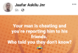 Your man is cheating and you?re reporting him to his friends. Who told you they don?t know? - Nigerian man queries women