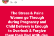 The pain women go through during pregnancy and child delivery is enough to overlook their