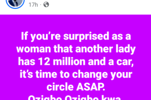 If you?re surprised as a woman that another lady has N12 million and a car, it?s time to change your circle ASAP - Nigerian man says